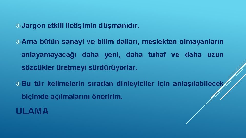  Jargon etkili iletişimin düşmanıdır. Ama bütün sanayi ve bilim dalları, meslekten olmayanların anlayamayacağı