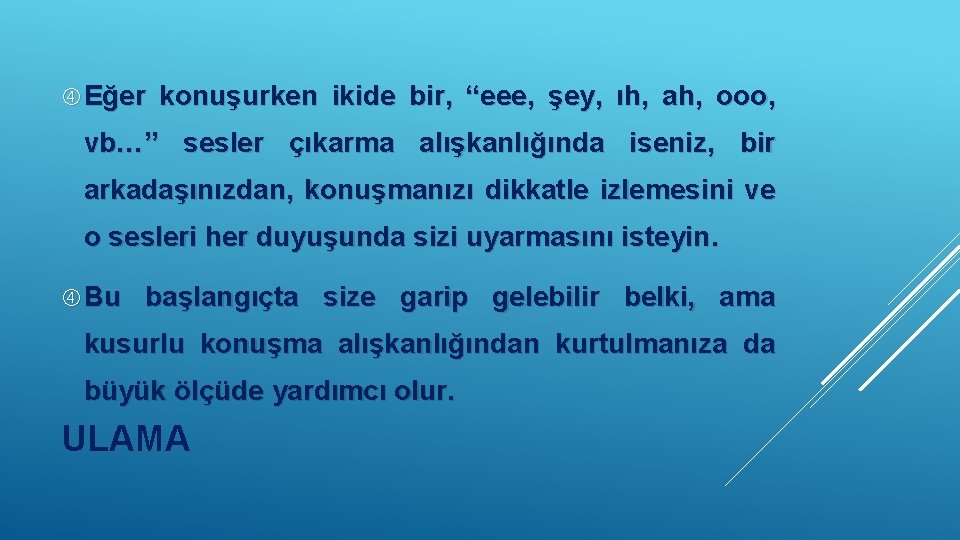  Eğer konuşurken ikide bir, “eee, şey, ıh, ah, ooo, vb…” sesler çıkarma alışkanlığında