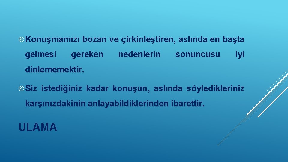  Konuşmamızı gelmesi bozan ve çirkinleştiren, aslında en başta gereken nedenlerin sonuncusu iyi dinlememektir.