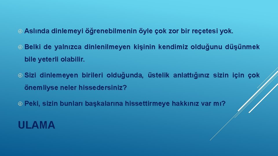  Aslında dinlemeyi öğrenebilmenin öyle çok zor bir reçetesi yok. Belki de yalnızca dinlenilmeyen