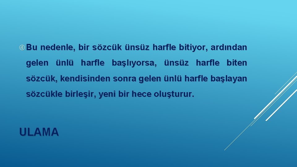  Bu nedenle, bir sözcük ünsüz harfle bitiyor, ardından gelen ünlü harfle başlıyorsa, ünsüz