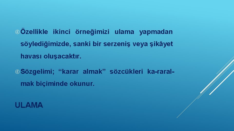  Özellikle ikinci örneğimizi ulama yapmadan söylediğimizde, sanki bir serzeniş veya şikâyet havası oluşacaktır.