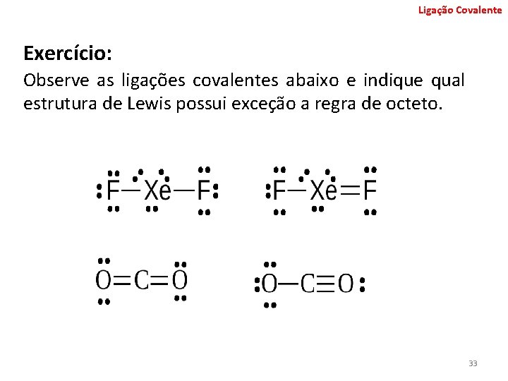 Ligação Covalente Exercício: Observe as ligações covalentes abaixo e indique qual estrutura de Lewis