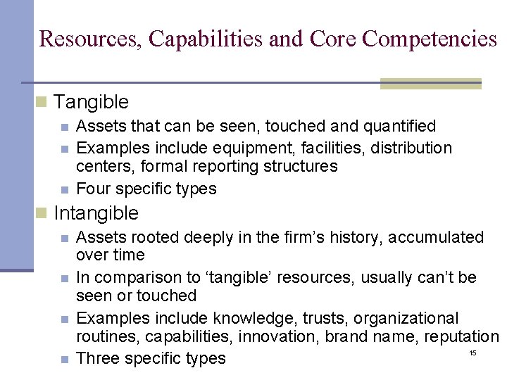 Resources, Capabilities and Core Competencies n Tangible n n n Assets that can be