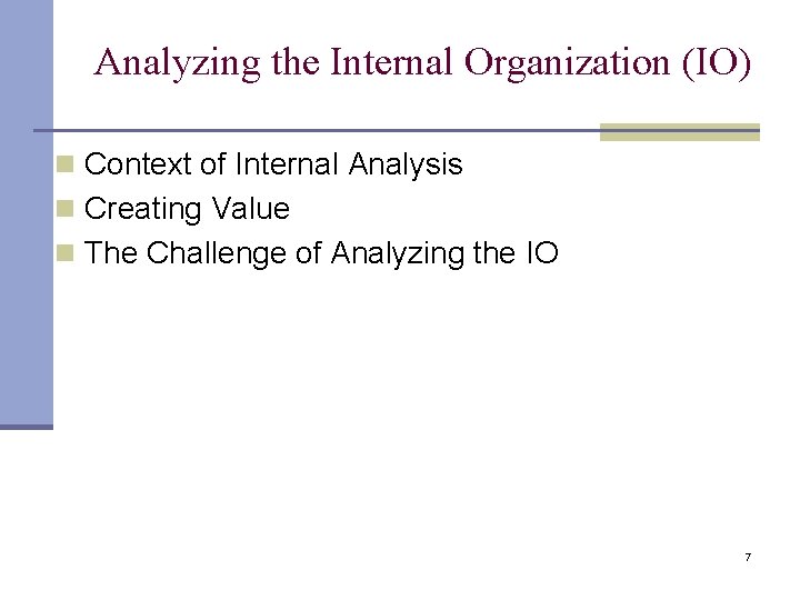 Analyzing the Internal Organization (IO) n Context of Internal Analysis n Creating Value n