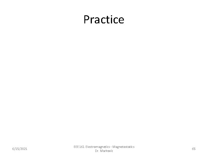 Practice 6/15/2021 EEE 161 Electromagnetics - Magnetostatics Dr. Markovic 65 