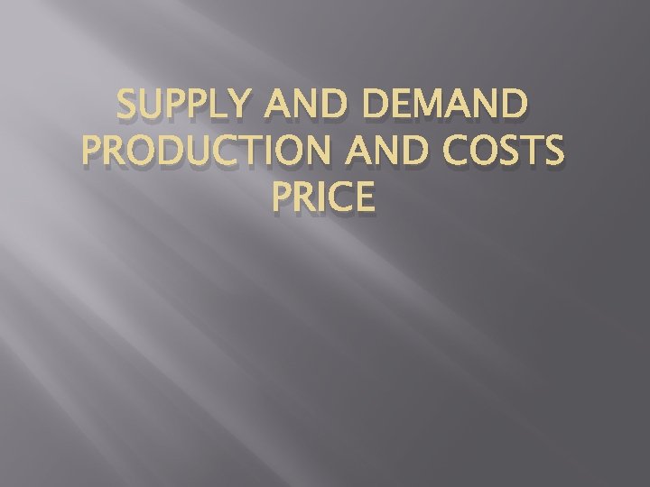 SUPPLY AND DEMAND PRODUCTION AND COSTS PRICE 