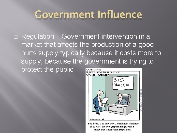 Government Influence � Regulation – Government intervention in a market that affects the production