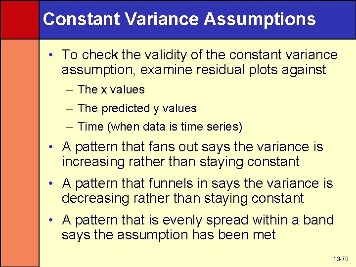Constant Variance Assumptions • To check the validity of the constant variance assumption, examine