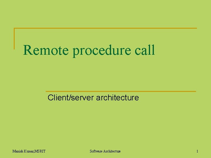 Remote procedure call Client/server architecture Manish Kumar, MSRIT Software Architecture 1 