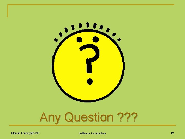 Any Question ? ? ? Manish Kumar, MSRIT Software Architecture 19 