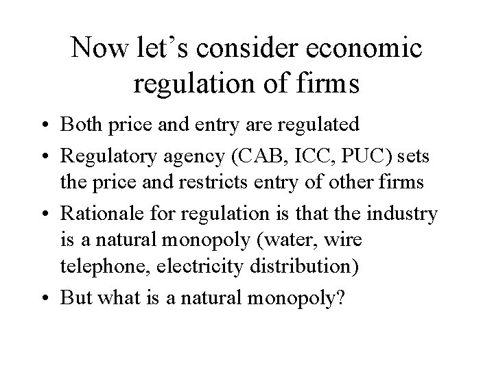 Now let’s consider economic regulation of firms • Both price and entry are regulated