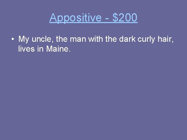 Appositive - $200 • My uncle, the man with the dark curly hair, lives