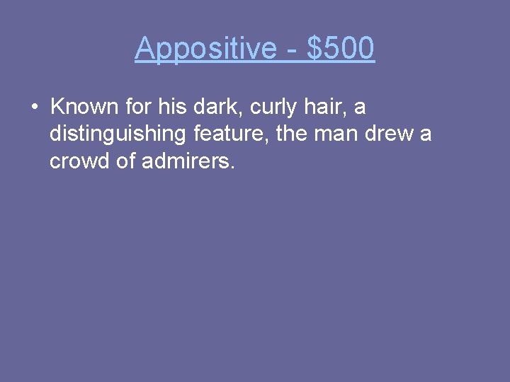 Appositive - $500 • Known for his dark, curly hair, a distinguishing feature, the