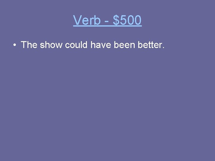 Verb - $500 • The show could have been better. 