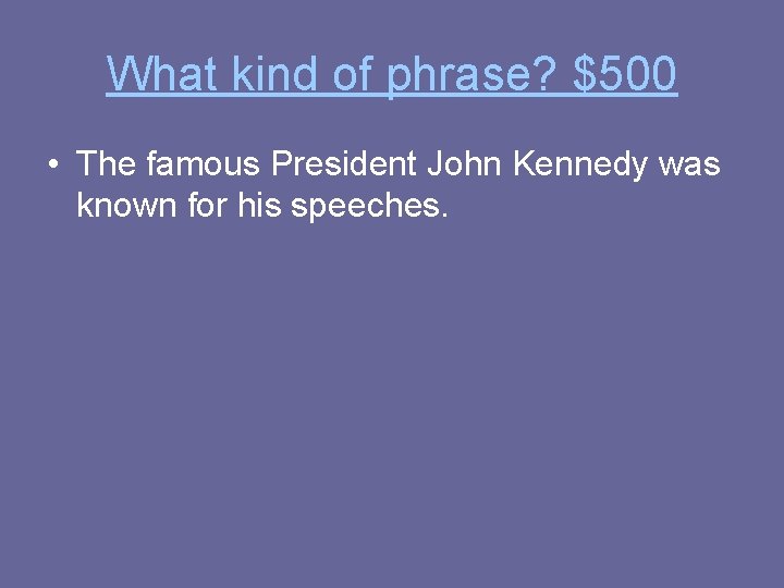 What kind of phrase? $500 • The famous President John Kennedy was known for