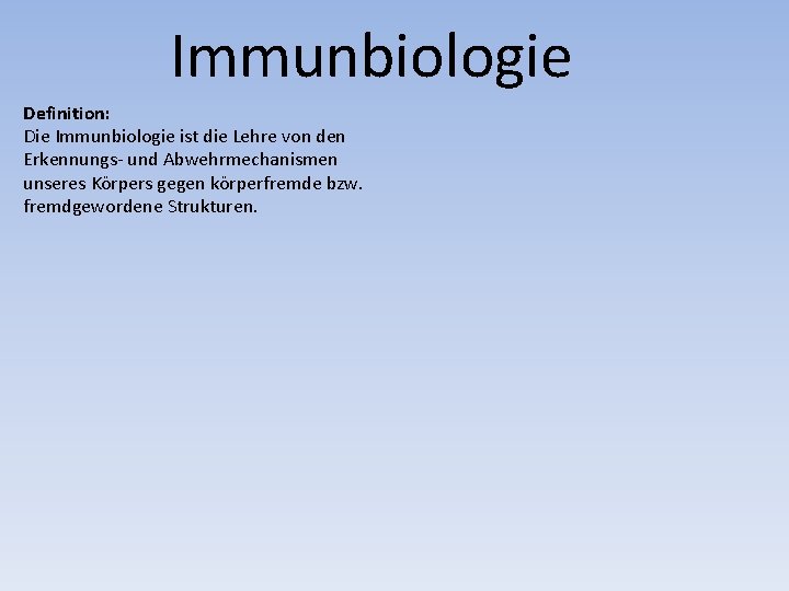 Immunbiologie Definition: Die Immunbiologie ist die Lehre von den Erkennungs- und Abwehrmechanismen unseres Körpers