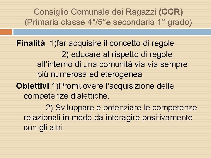 Consiglio Comunale dei Ragazzi (CCR) (Primaria classe 4°/5°e secondaria 1° grado) Finalità: 1)far acquisire