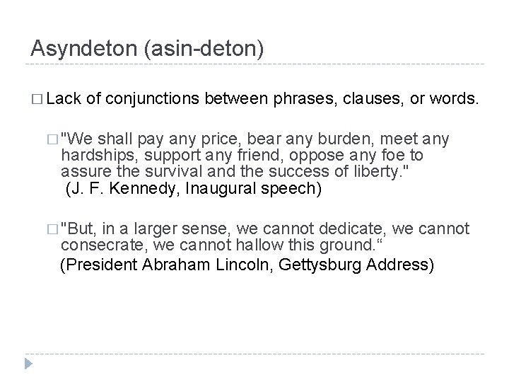 Asyndeton (asin-deton) � Lack of conjunctions between phrases, clauses, or words. � "We shall