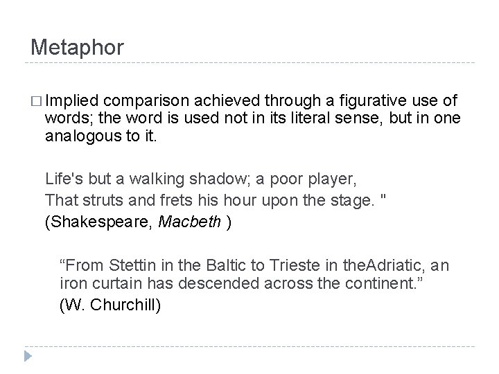 Metaphor � Implied comparison achieved through a figurative use of words; the word is