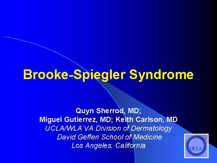 Brooke-Spiegler Syndrome Quyn Sherrod, MD; Miguel Gutierrez, MD; Keith Carlson, MD UCLA/WLA VA Division