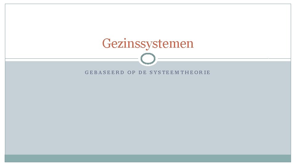 Gezinssystemen GEBASEERD OP DE SYSTEEMTHEORIE 