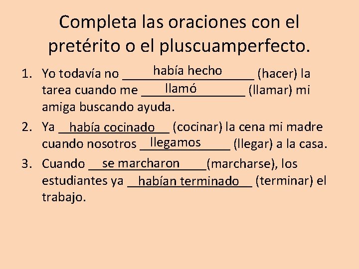 Completa las oraciones con el pretérito o el pluscuamperfecto. había hecho 1. Yo todavía Completa las oraciones con el pretérito o el pluscuamperfecto. había hecho 1. Yo todavía