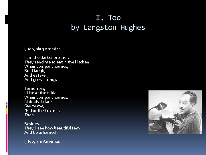 I, Too by Langston Hughes I, too, sing America. I am the darker brother.