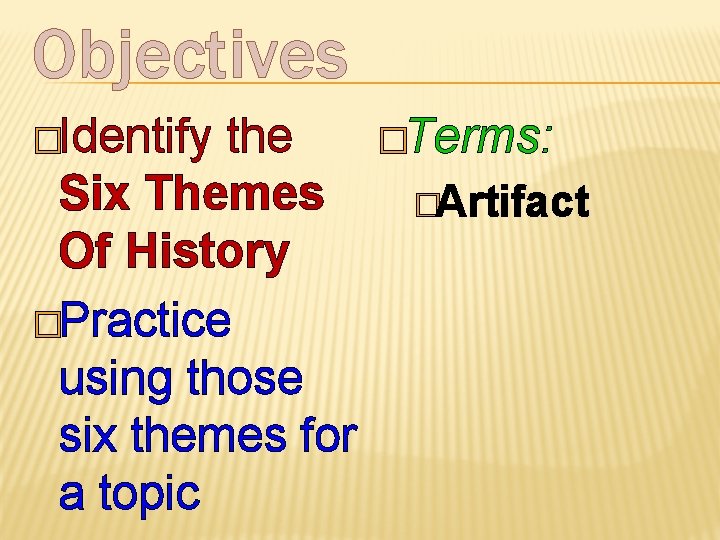 Objectives �Identify the �Terms: Six Themes �Artifact Of History �Practice using those six themes