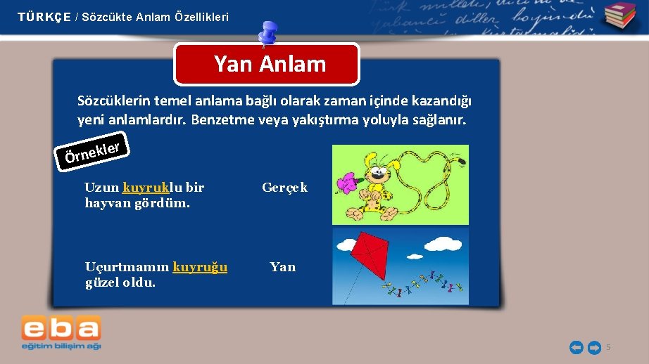 TÜRKÇE / Sözcükte Anlam Özellikleri Yan Anlam Sözcüklerin temel anlama bağlı olarak zaman içinde