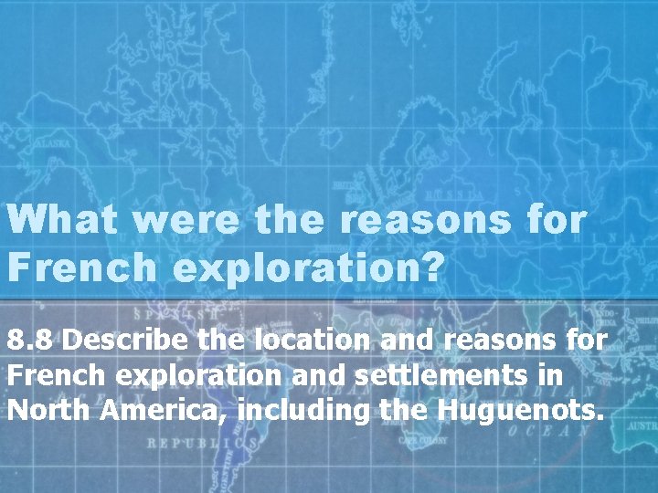What were the reasons for French exploration? 8. 8 Describe the location and reasons