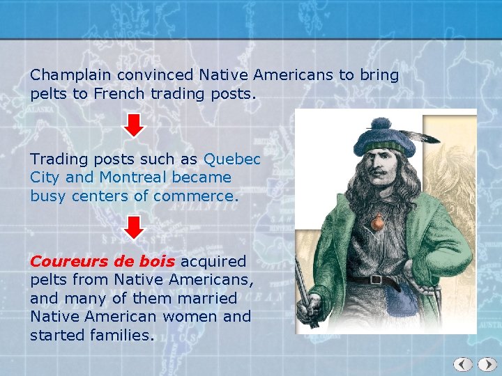 Champlain convinced Native Americans to bring pelts to French trading posts. Trading posts such