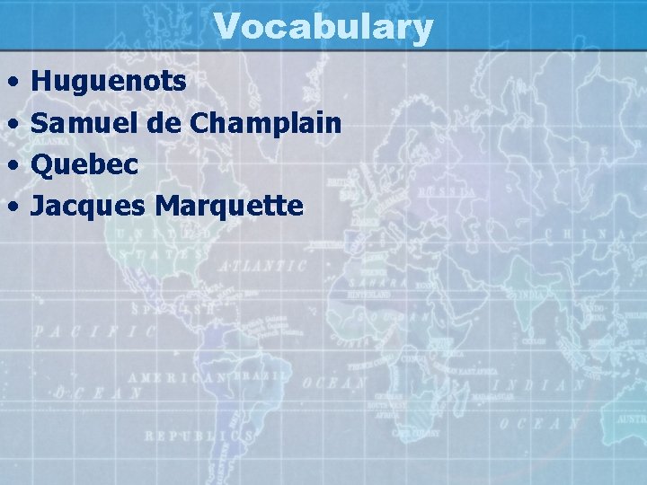 Vocabulary • • Huguenots Samuel de Champlain Quebec Jacques Marquette 