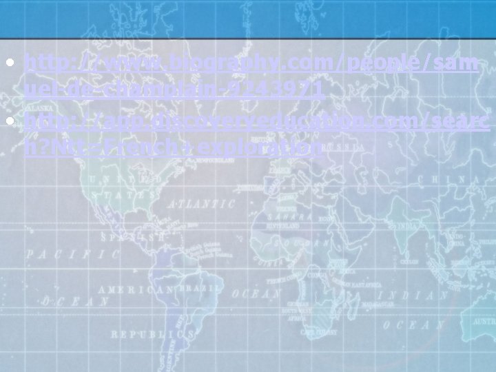  • http: //www. biography. com/people/sam uel-de-champlain-9243971 • http: //app. discoveryeducation. com/searc h? Ntt=French+exploration