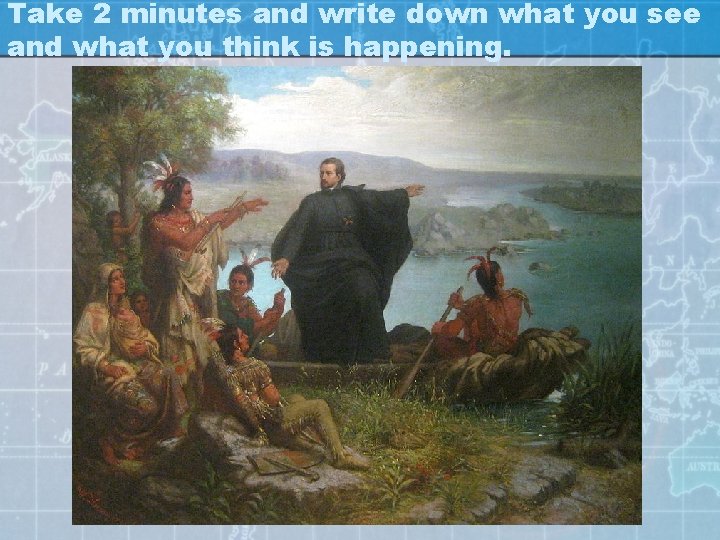 Take 2 minutes and write down what you see and what you think is