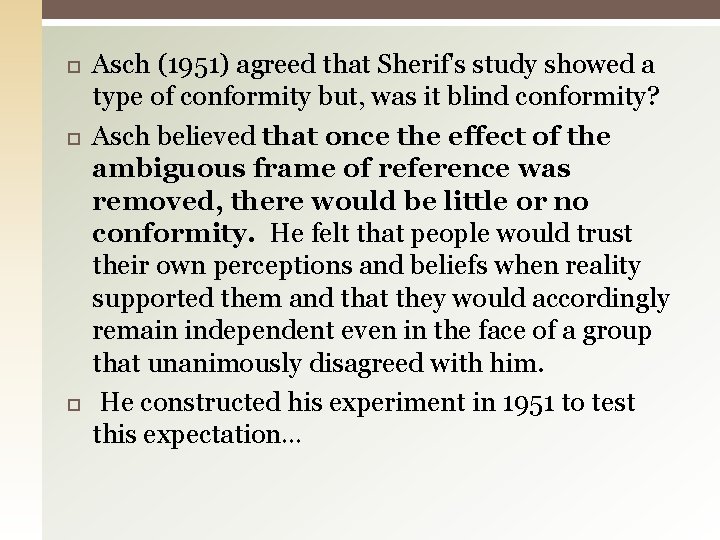  Asch (1951) agreed that Sherif's study showed a type of conformity but, was