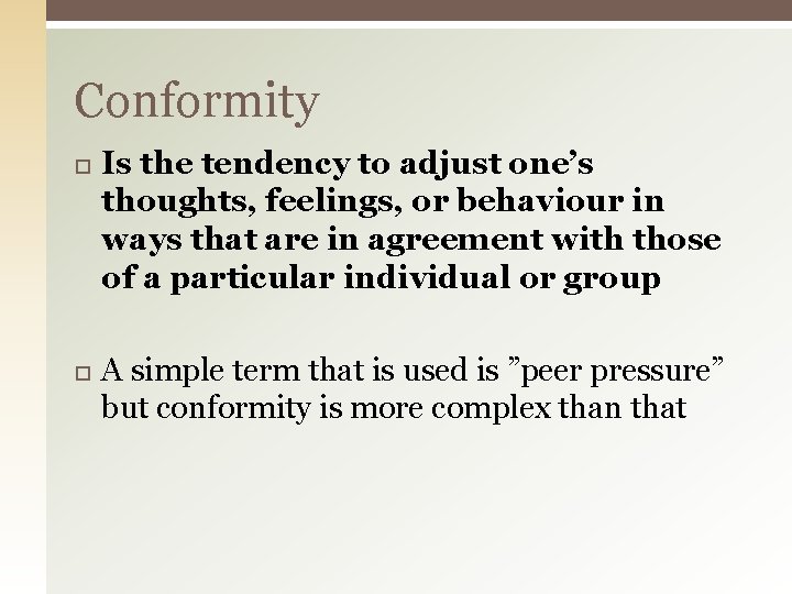 Conformity Is the tendency to adjust one’s thoughts, feelings, or behaviour in ways that