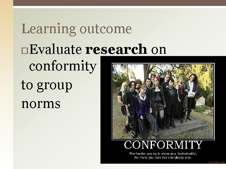 Learning outcome Evaluate research on conformity to group norms 