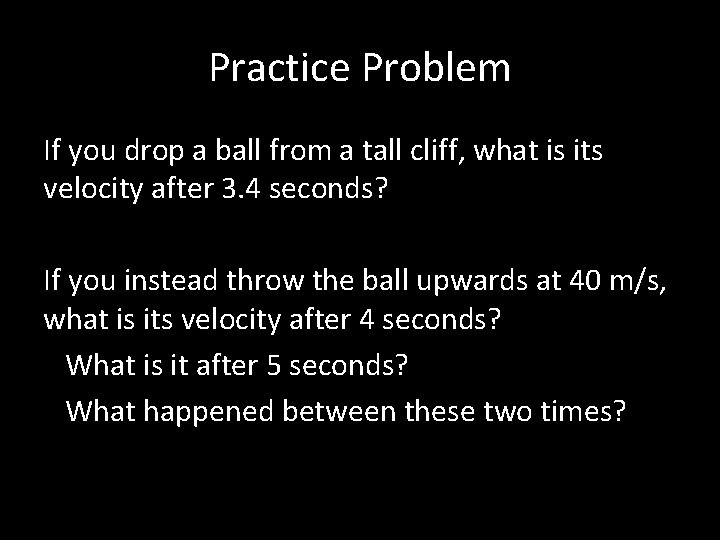 Practice Problem If you drop a ball from a tall cliff, what is its