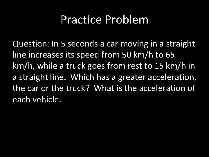 Practice Problem Question: In 5 seconds a car moving in a straight line increases