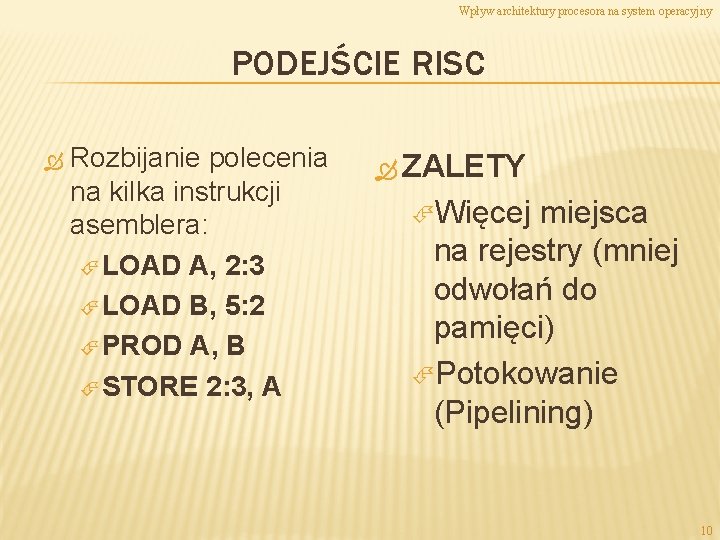 Wpływ architektury procesora na system operacyjny PODEJŚCIE RISC Rozbijanie polecenia na kilka instrukcji asemblera: