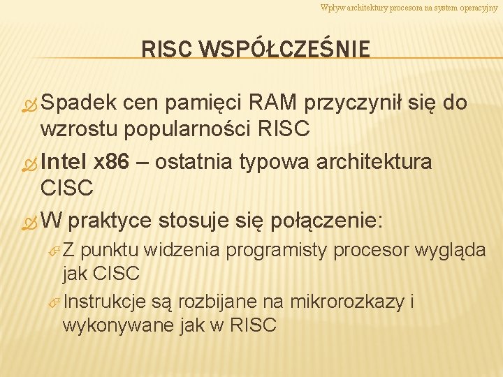 Wpływ architektury procesora na system operacyjny RISC WSPÓŁCZEŚNIE Spadek cen pamięci RAM przyczynił się