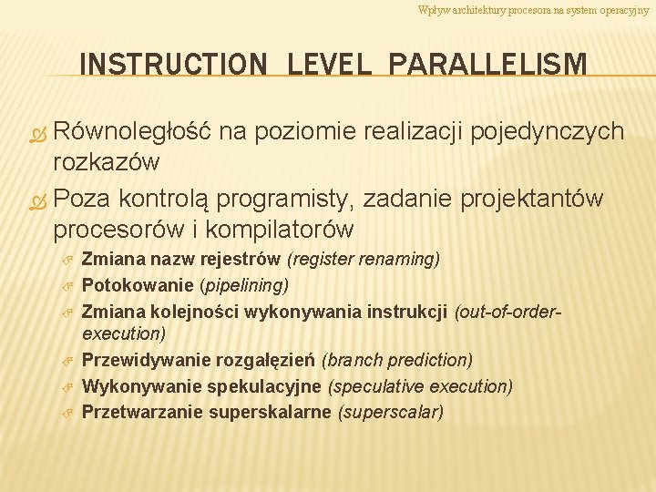 Wpływ architektury procesora na system operacyjny INSTRUCTION LEVEL PARALLELISM Równoległość na poziomie realizacji pojedynczych