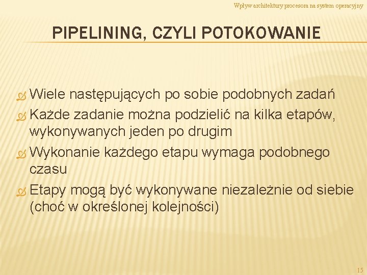 Wpływ architektury procesora na system operacyjny PIPELINING, CZYLI POTOKOWANIE Wiele następujących po sobie podobnych