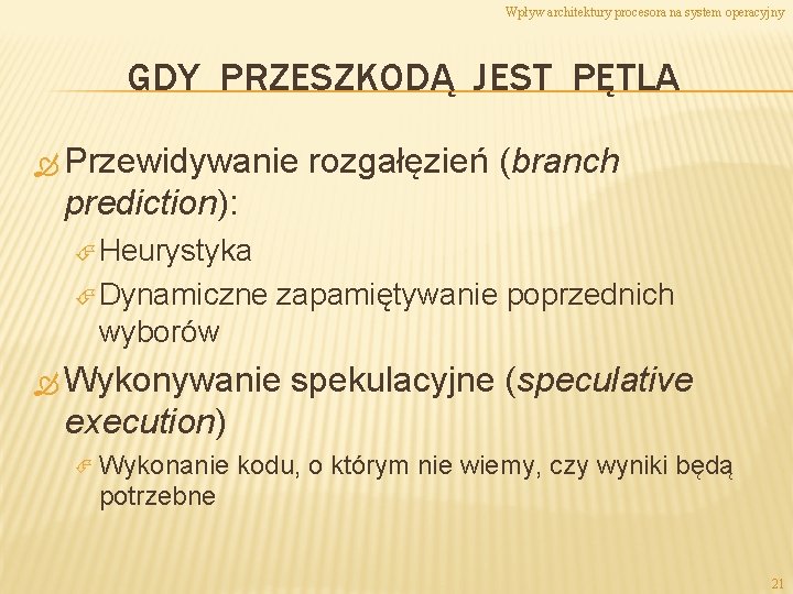 Wpływ architektury procesora na system operacyjny GDY PRZESZKODĄ JEST PĘTLA Przewidywanie rozgałęzień (branch prediction):