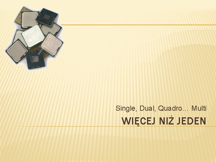 Single, Dual, Quadro… Multi WIĘCEJ NIŻ JEDEN 