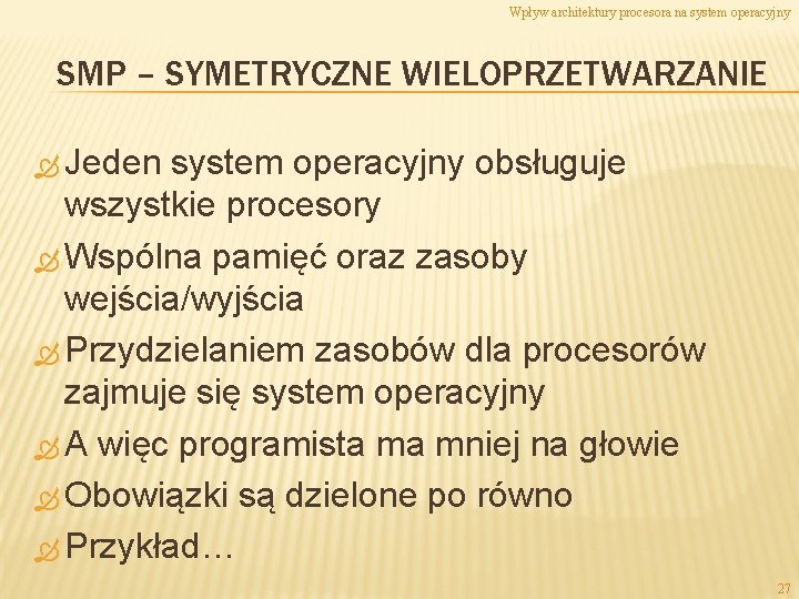 Wpływ architektury procesora na system operacyjny SMP – SYMETRYCZNE WIELOPRZETWARZANIE Jeden system operacyjny obsługuje
