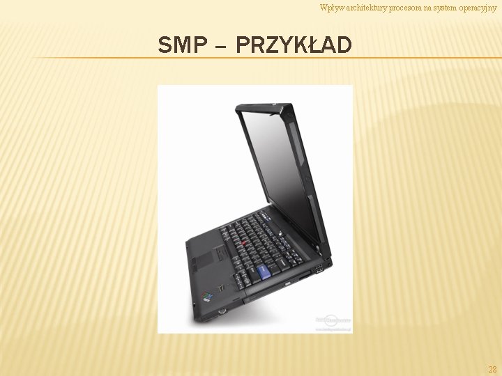 Wpływ architektury procesora na system operacyjny SMP – PRZYKŁAD 28 