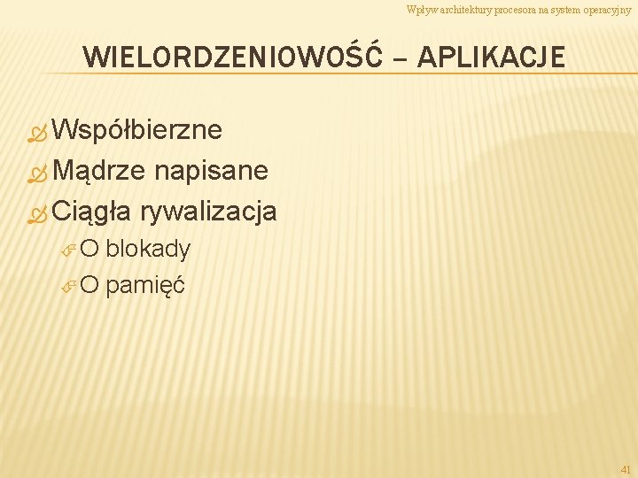 Wpływ architektury procesora na system operacyjny WIELORDZENIOWOŚĆ – APLIKACJE Współbierzne Mądrze napisane Ciągła rywalizacja