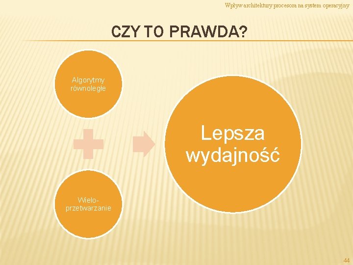 Wpływ architektury procesora na system operacyjny CZY TO PRAWDA? Algorytmy równoległe Lepsza wydajność Wieloprzetwarzanie